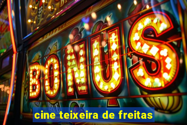 cine teixeira de freitas